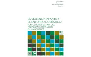 La violencia infantil y el entorno doméstico: puntos de partida para una propuesta de prevención en Huancavelica - Úrsula Aldana, Patricia Ames, Mercedes Crisóstomo y Sarita Oré