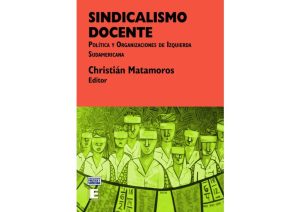 Dentro y en contra del Estado. Luchas partidarias y divisiones sindicales en la fundación del SUTEP (1964-1972). - Julio Vargas en Christián Matamoros, editor.